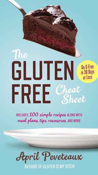 The Gluten Free Cheat Sheet: Go G-Free in 30 Days or Less, by April Peveteaux, Author of Gluten Is My Bitch Blog (Review & Giveaway)